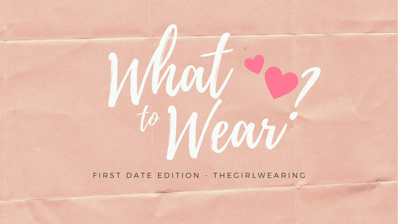 TheGirlWearing First date what to wear